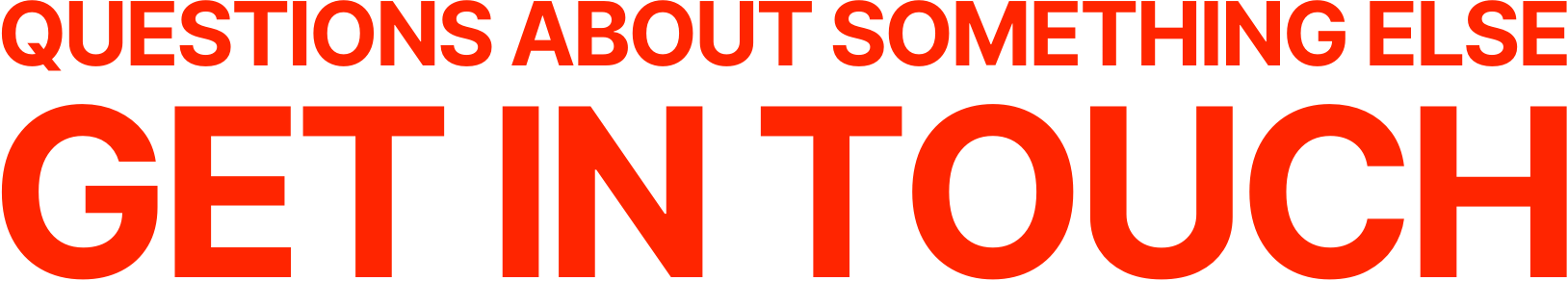 Questions about something else - Get in touch